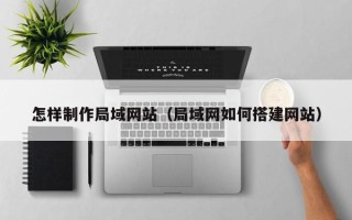 嘉兴怎样制作局域网站（局域网如何搭建网站）