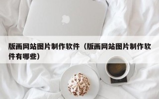 嘉兴版画网站图片制作软件（版画网站图片制作软件有哪些）